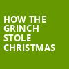 How The Grinch Stole Christmas, First Interstate Center for the Arts, Spokane